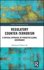 Regulatory Counter-Terrorism: A Critical Appraisal of Proactive Global Governance (Politics of Transnational Law)