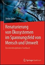Renaturierung von Okosystemen im Spannungsfeld von Mensch und Umwelt: Ein interdisziplinares Fachbuch [German]