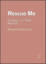 Rescue Me: On Dogs and Their Humans (Forerunners: Ideas First)