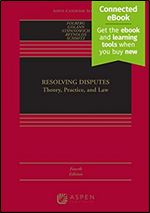 Resolving Disputes: Theory, Practice, and Law [Connected eBook] (Aspen Casebook) Ed 4