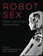 Robot Sex: Social and Ethical Implications (The MIT Press)