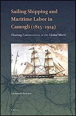 Sailing Shipping and Maritime Labor in Camogli (1815 1914) Floating Communities in the Global World (Brill's Studies in Maritime History, 13)