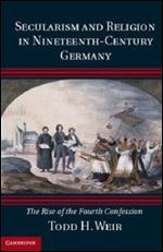 Secularism and Religion in Nineteenth-Century Germany: The Rise of the Fourth Confession