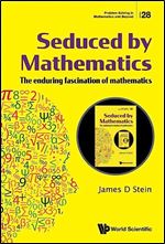 Seduced By Mathematics: The Enduring Fascination Of Mathematics (Problem Solving In Mathematics And Beyond)