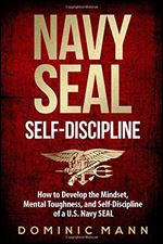 Self-Discipline: How to Develop the Mindset, Mental Toughness and Self-Discipline of a U. S. Navy SEAL