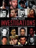 Serial Killer Investigations: The Story of Forensics and Profiling Through the Hunt for the World's Worst Murderers