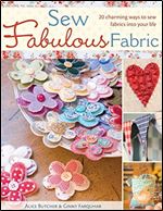 Sew Fabulous Fabric: 20 Charming Ways to Sew Fabrics into Your Life