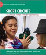 Short Circuits: Crafting e-Puppets with DIY Electronics (The John D. and Catherine T. MacArthur Foundation Series on Digital Media and Learning)