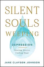 Silent Souls Weeping: Depression Sharing Stories, Finding Hope