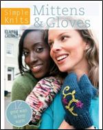 Simple Knits - Mittens & Gloves: 12 Great Ways to Keep Warm