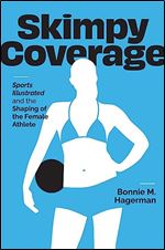 Skimpy Coverage: Sports Illustrated and the Shaping of the Female Athlete (Cultural Frames, Framing Culture)