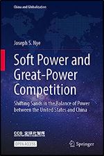Soft Power and Great-Power Competition: Shifting Sands in the Balance of Power Between the United States and China (China and Globalization)