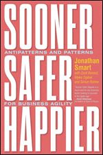 Sooner, Safer, Happier: Patterns and Antipatterns for Organizational Agility