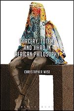 Sorcery, Totem, and Jihad in African Philosophy (Suspensions: Contemporary Middle Eastern and Islamicate Thought)