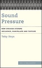 Sound Pressure: How Speaker Systems Influence, Manipulate and Torture (Media Philosophy)