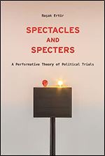 Spectacles and Specters: A Performative Theory of Political Trials