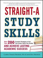 Straight-A Study Skills: More Than 200 Essential Strategies to Ace Your Exams, Boost Your Grades, and Achieve Lasting Academic Success