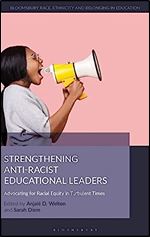 Strengthening Anti-Racist Educational Leaders: Advocating for Racial Equity in Turbulent Times (Bloomsbury Race, Ethnicity and Belonging in Education)