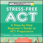 Stress-Free ACT: A Step-by-Step Beginner's Guide to ACT Preparation (2021) (College Test Preparation)