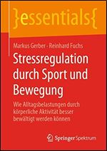 Stressregulation durch Sport und Bewegung: Wie Alltagsbelastungen durch krperliche Aktivitt besser bewltigt werden knnen [German]