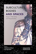 Subcultures, Bodies and Spaces: Essays on Alternativity and Marginalization (Emerald Studies in Alternativity and Marginalization)