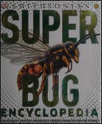 Super Bug Encyclopedia: The Biggest, Fastest, Deadliest Creepy-Crawlers on the Planet (Super Encyclopedias)