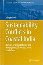 Sustainability Conflicts in Coastal India: Hazards, Changing Climate and Development Discourses in the Sundarbans (Advances in Asian Human-Environmental Research)