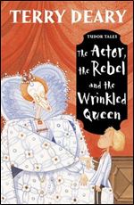 The Actor, the Rebel and the Wrinkled Queen (Tudor Tales)