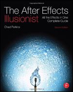 The After Effects Illusionist: All the Effects in One Complete Guide Ed 2