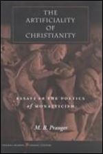 The Artificiality of Christianity: Essays on the Poetics of Monasticism