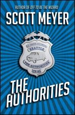 The Authorities (Volume 1) by Scott Meyer