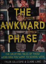 The Awkward Phase: The Uplifting Tales of Those Weird Kids You Went to School With