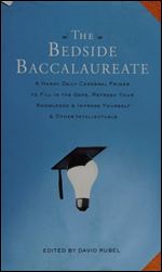 The Bedside Baccalaureate: A Handy Daily Cerebral Primer to Fill in the Gaps, Refresh Your Knowledge & Impress Yourself & Other