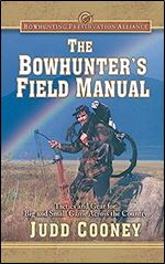The Bowhunter's Field Manual: Tactics and Gear for Big and Small Game Across the Country (Bowhunting Preservation Alliance)