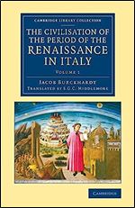 The Civilisation of the Period of the Renaissance in Italy (Cambridge Library Collection - European History) (Volume 1)