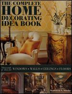 The Complete Home Decorating Idea Book: Thousands of Ideas for Windows, Walls, Ceilings and Floors