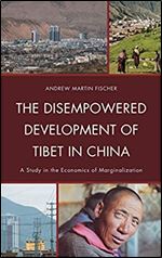 The Disempowered Development of Tibet in China: A Study in the Economics of Marginalization (Studies in Modern Tibetan Culture)