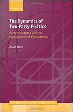 The Dynamics of Two-Party Politics: Party Structures and the Management of Competition (Comparative Politics)