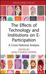 The Effects of Technology and Institutions on E-Participation: A Cross-National Analysis (Routledge Research in Public Administration and Public Policy)