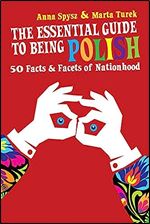 The Essential Guide to Being Polish: 50 Facts & Facets of Nationhood
