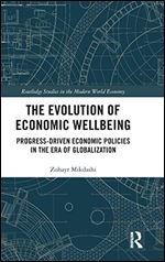 The Evolution of Economic Wellbeing: Progress-Driven Economic Policies in the Era of Globalization (Routledge Studies in the Modern World Economy)