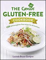 The Genius Gluten-Free Cookbook: 120 Delicious Gluten-Free Recipes for All Occasions