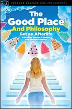 The Good Place and Philosophy (Popular Culture and Philosophy, 130)