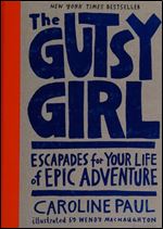 The Gutsy Girl: Escapades for Your Life of Epic Adventure
