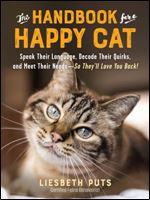 The Handbook for a Happy Cat: Speak Their Language, Decode Their Quirks, and Meet Their Needs So They ll Love You Back!