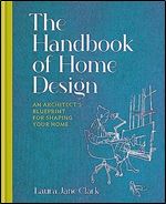 The Handbook of Home Design: An Architect s Blueprint for Shaping your Home