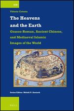 The Heavens and the Earth: Graeco-Roman, Ancient Chinese, and Mediaeval Islamic Images of the World (International Comparative Social Studies, 52)
