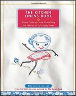 The Kitchen Linens Book: Using, Sharing, and Cherishing the Fabrics of Our Daily Lives Ed 2