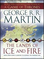 The Lands of Ice and Fire (A Game of Thrones): Maps from King's Landing to Across the Narrow Sea (A Song of Ice and Fire)