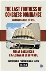 The Last Fortress of Congress Dominance: Maharashtra Since the 1990s (SAGE Series on Politics in Indian States)
